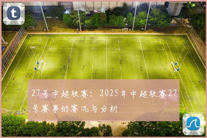27号中超联赛：2025年中超联赛27号赛事的赛况与分析