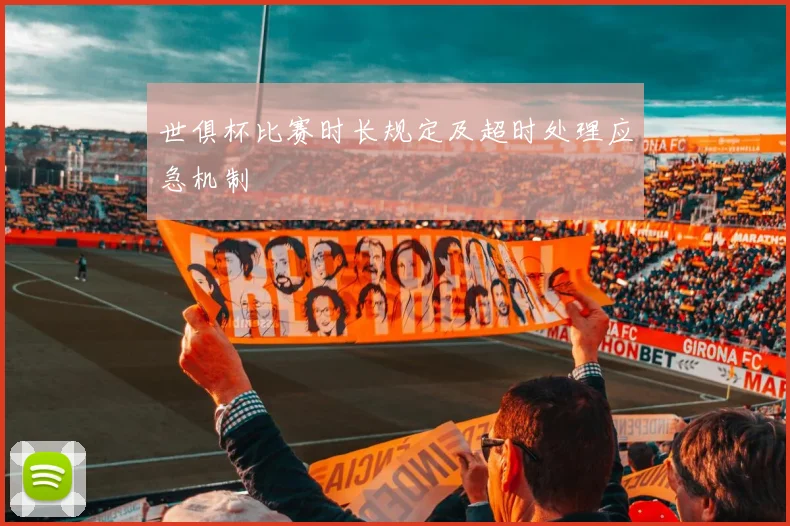 世俱杯比赛时长规定及超时处理应急机制